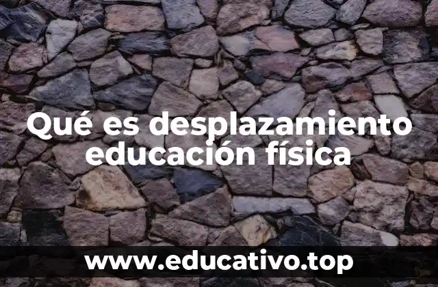 Qué es desplazamiento educación física