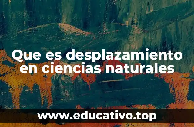 Que es desplazamiento en ciencias naturales