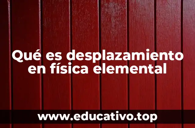 Qué es desplazamiento en física elemental