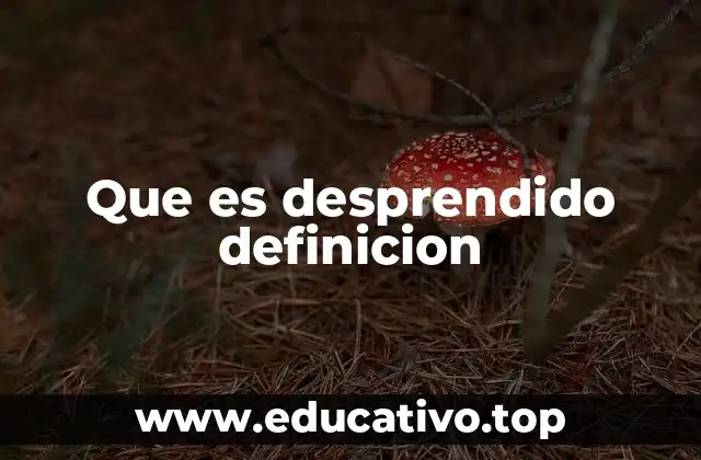 Que es desprendido definicion