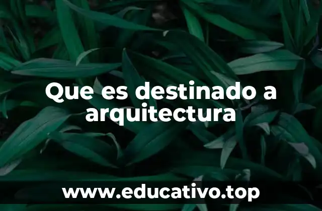 Que es destinado a arquitectura