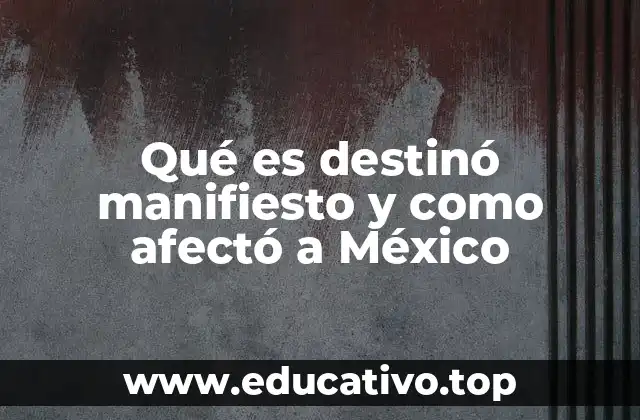 Qué es destinó manifiesto y como afectó a México
