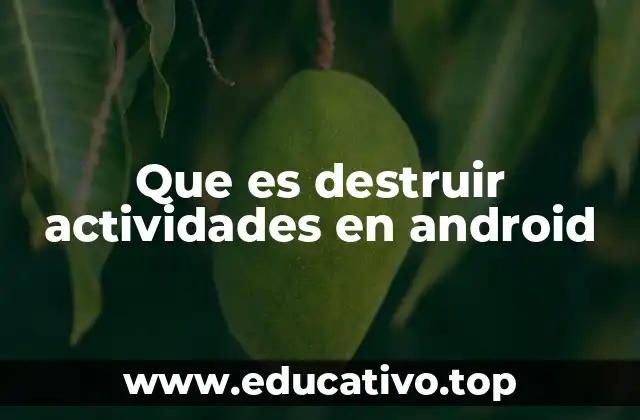 Que es destruir actividades en android