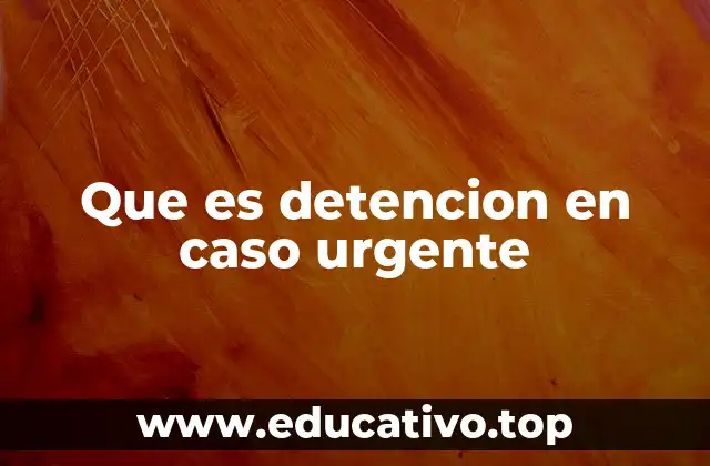Que es detencion en caso urgente
