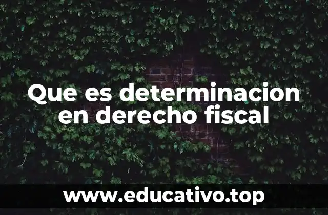 Que es determinacion en derecho fiscal