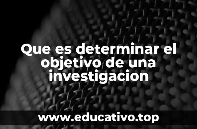 Que es determinar el objetivo de una investigacion