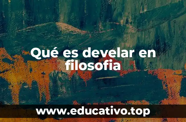 Qué es develar en filosofia