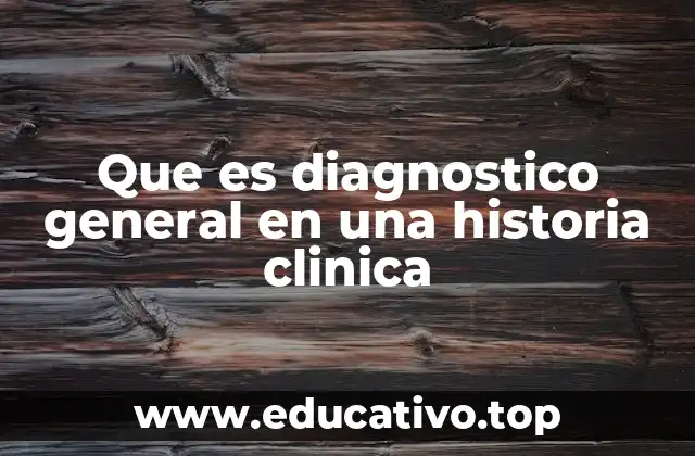 Que es diagnostico general en una historia clinica
