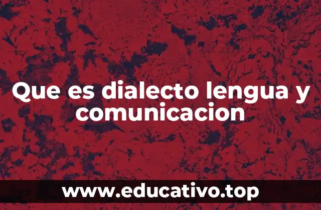 Que es dialecto lengua y comunicacion