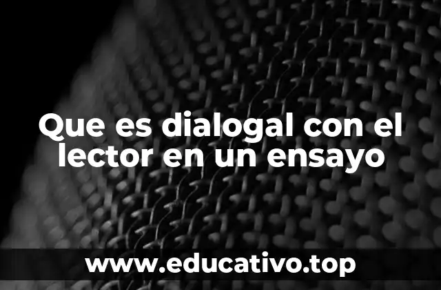 Que es dialogal con el lector en un ensayo