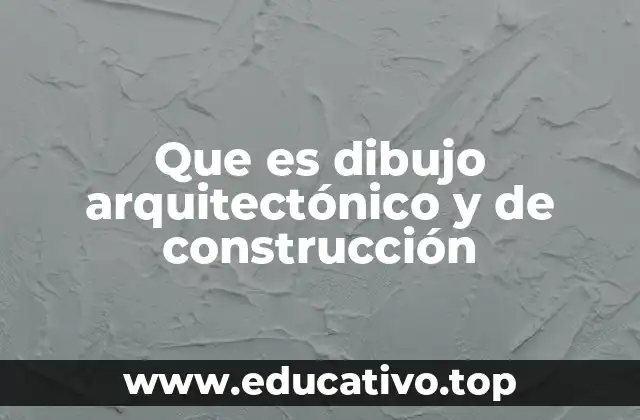 Que es dibujo arquitectónico y de construcción