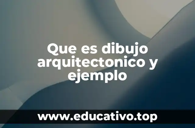 Que es dibujo arquitectonico y ejemplo