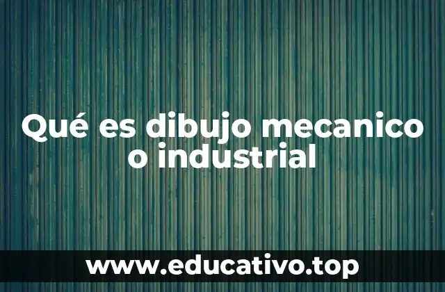 Qué es dibujo mecanico o industrial