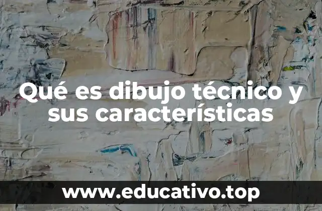 Qué es dibujo técnico y sus características