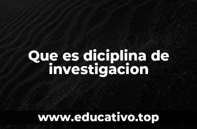 Que es diciplina de investigacion