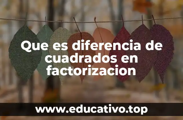 Que es diferencia de cuadrados en factorizacion