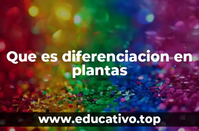 El papel de la diferenciación en la formación de órganos vegetales