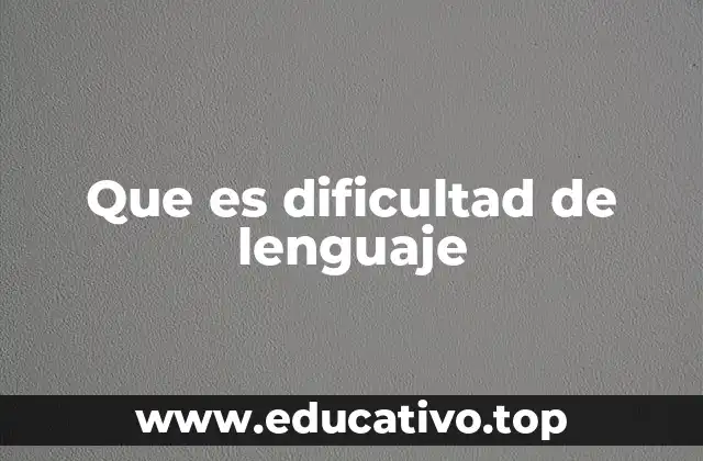 Que es dificultad de lenguaje