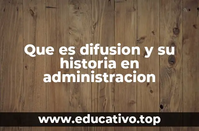 Que es difusion y su historia en administracion
