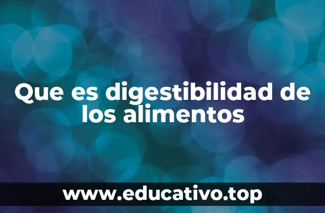 Que es digestibilidad de los alimentos