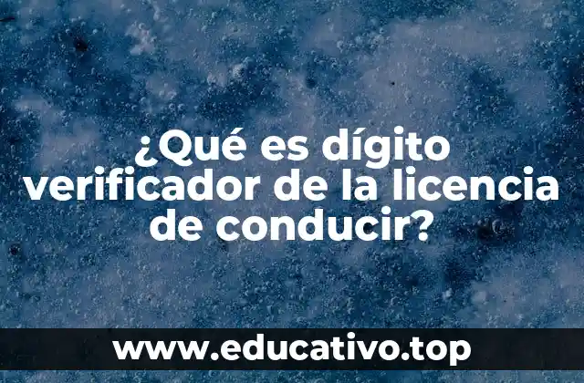 ¿Qué es dígito verificador de la licencia de conducir?