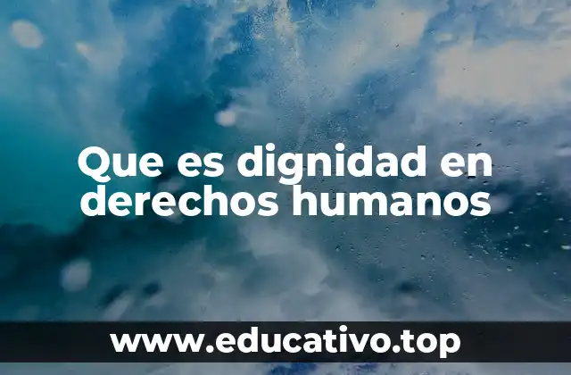Que es dignidad en derechos humanos