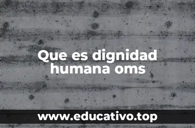 Que es dignidad humana oms