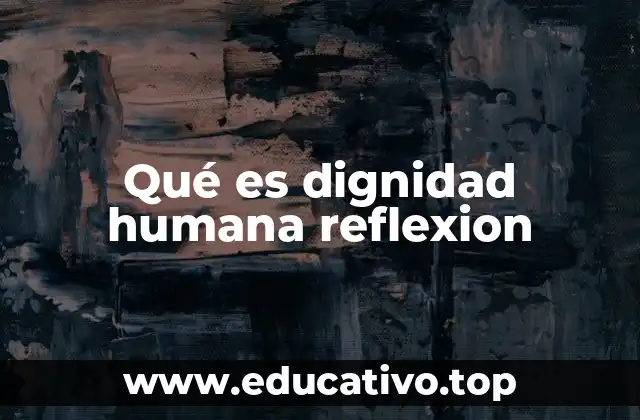 Qué es dignidad humana reflexion