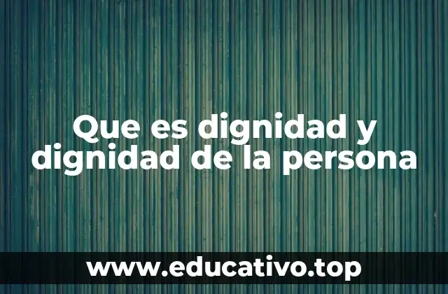 Que es dignidad y dignidad de la persona