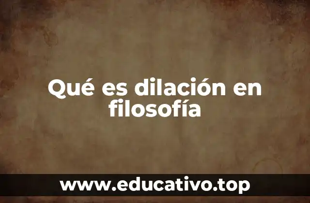 Qué es dilación en filosofía