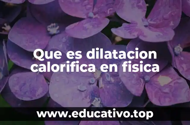 Que es dilatacion calorifica en fisica