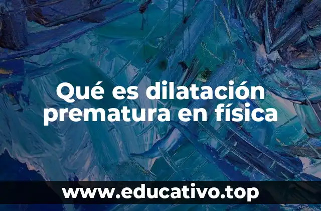 Qué es dilatación prematura en física