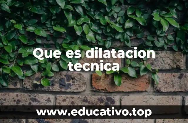 Que es dilatacion tecnica