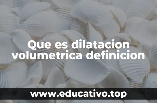 Que es dilatacion volumetrica definicion