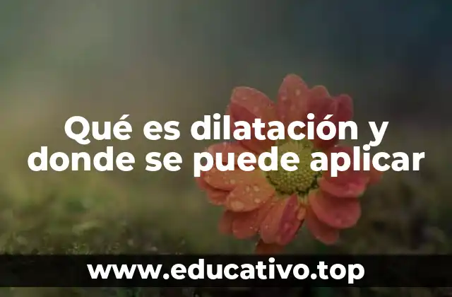 Qué es dilatación y donde se puede aplicar