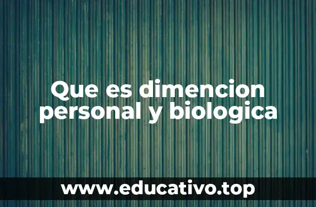 Que es dimencion personal y biologica