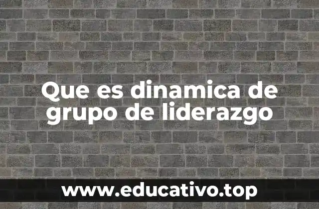 Que es dinamica de grupo de liderazgo
