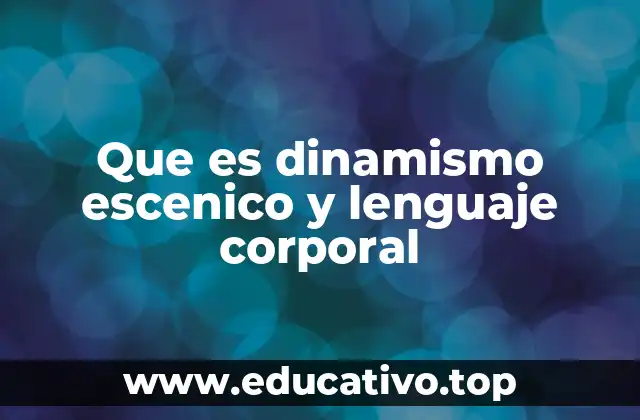 Que es dinamismo escenico y lenguaje corporal