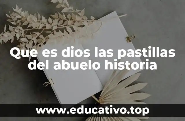 Que es dios las pastillas del abuelo historia