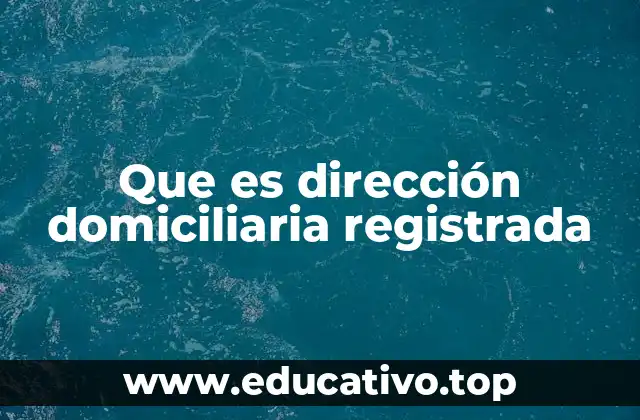Que es dirección domiciliaria registrada