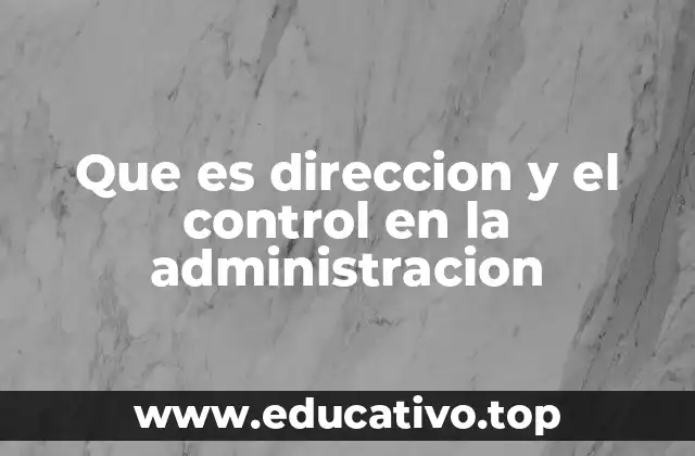 Que es direccion y el control en la administracion