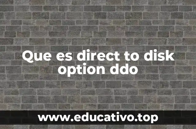 Que es direct to disk option ddo