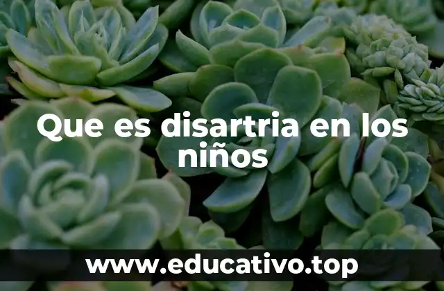 Que es disartria en los niños