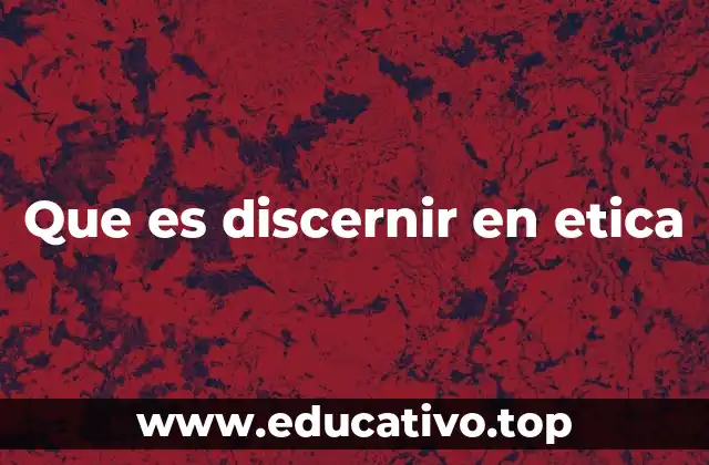 Que es discernir en etica