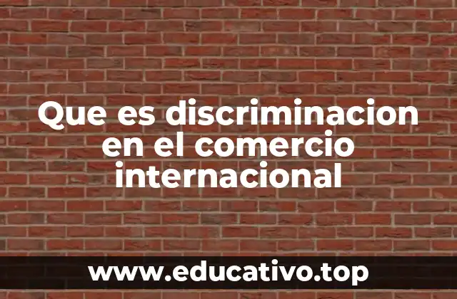 Que es discriminacion en el comercio internacional