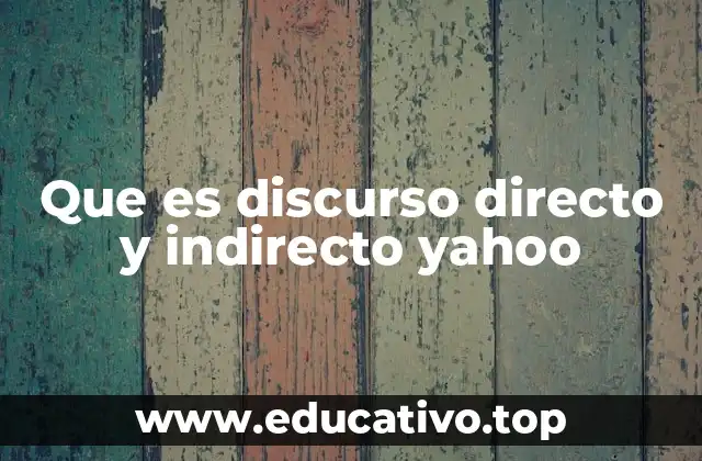 Que es discurso directo y indirecto yahoo