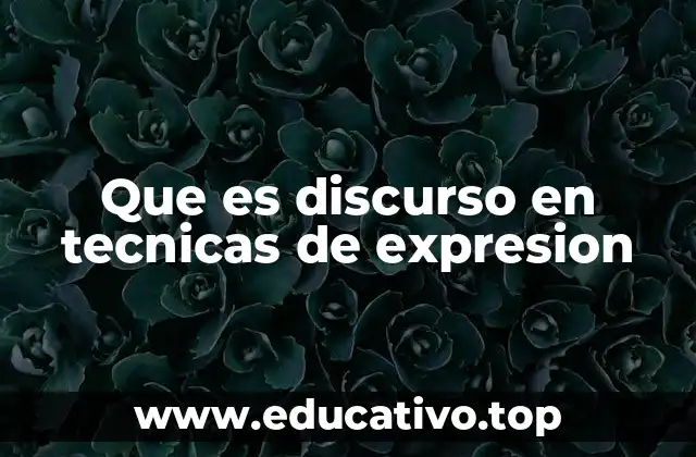 Que es discurso en tecnicas de expresion