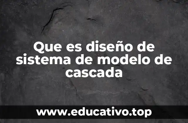 Que es diseño de sistema de modelo de cascada