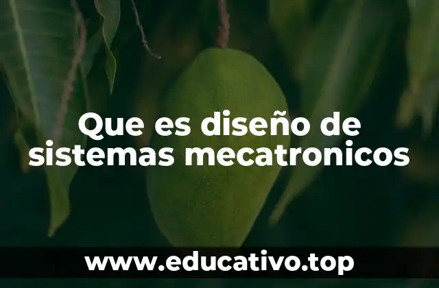 Que es diseño de sistemas mecatronicos