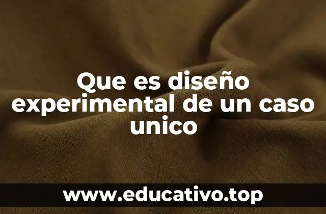 Que es diseño experimental de un caso unico